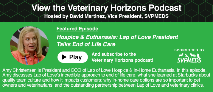 Promotional banner for the Veterinary Horizons Podcast featuring Amy Christensen, President and COO of Lap of Love Hospice & In-Home Euthanasia. Hosted by David Martinez, Vice President of SVPMEDS. The episode focuses on compassionate end-of-life car